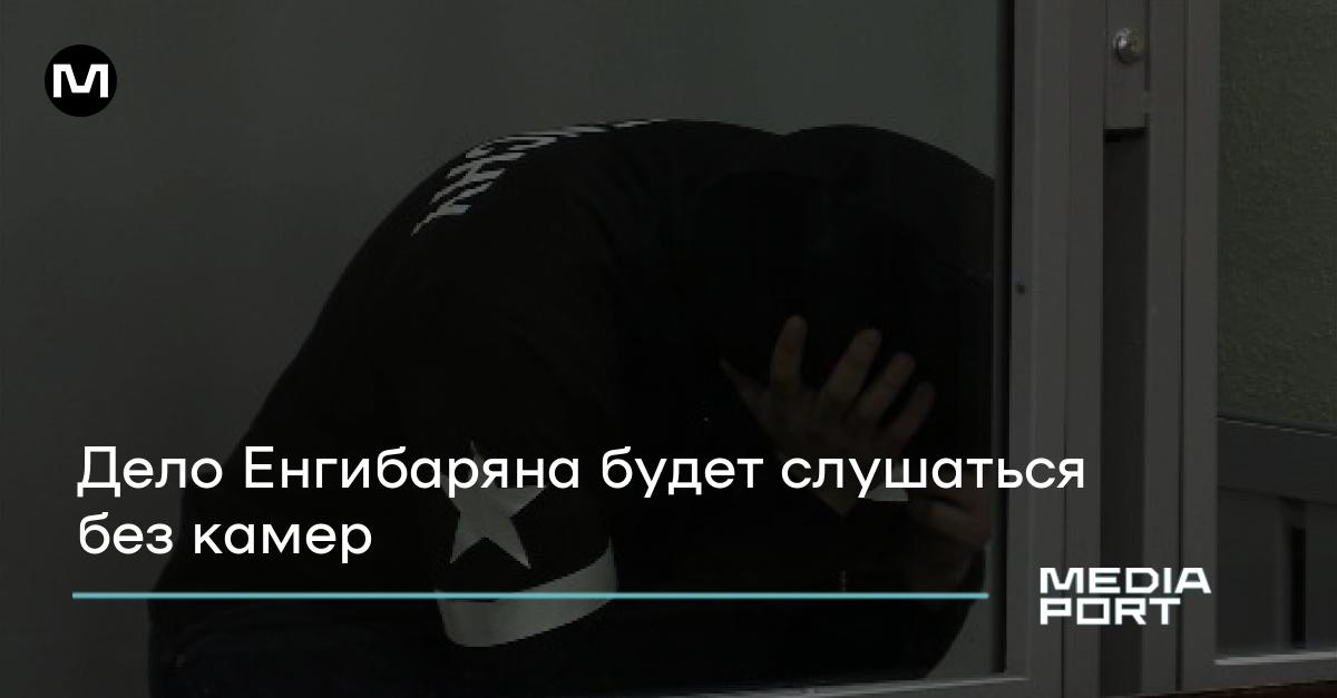 Дело Енгибаряна будет слушаться без камер | MediaPort